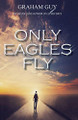 Only Eagles Fly by Graham Guy 9780994208422