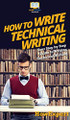 How To Write Technical Writing: Your Step By Step Guide To Writing Technical Writing by Howexpert 9781647585549