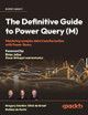 The Definitive Guide to Power Query (M): Mastering Complex Data Transformation with Power Query by Greg Deckler 9781837025251