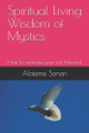 Spiritual Living Wisdom of Mystics: How to activate your full Potential by Alateme Sonari Ph D 9780981925158
