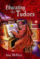 Educating the Tudors by Amy McElroy