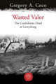 Wasted Valor: The Confederate Dead at Gettysburg by Gregory Coco