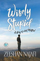 Wisely Stupid by Zeeshan Najafi 9789380914398