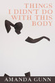 Things I Didn't Do with this Body by Amanda Gunn