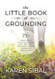 The Little Book of Grounding: 75+ Simple Ways to Restore Balance to Your Mind - Body - Spirit Using Ancient Ayurvedic Teachings for Today's World by Karen Sibal 9780228858171