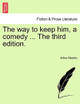 The Way to Keep Him, a Comedy ... the Third Edition. by Arthur Murphy 9781241035921