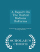 A Report on the United Nations Reforms - Scholar's Choice Edition by United States Congress Senate Committee 9781297009891