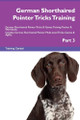 German Shorthaired Pointer Tricks Training German Shorthaired Pointer Tricks & Games Training Tracker & Workbook. Includes: German Shorthaired Pointer Multi-Level Tricks, Games & Agility. Part 3 by Training Central 9781526955029