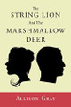 The String Lion And The Marshmallow Deer by Allison Gray 9781684982660