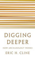 Digging Deeper: How Archaeology Works by Eric H. Cline