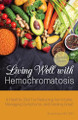 Living Well With Hemochromatosis: A Healthy Diet for Reducing Iron Intake, Managing Symptoms, and Feeling Great by Anna Khesin 9781612439013