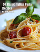 50 Classic Italian Pasta Recipes by Kelly Johnson 9798348421717