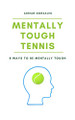 Mentally Tough Tennis: 8 Ways to be Mentally Tough by Adrian Gonzales 9781714941650