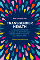 Transgender Health: A Practitioner's Guide to Binary and Non-Binary TRANS Patient Care by Benjamin Vincent