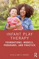 Infant Play Therapy: Foundations, Models, Programs, and Practice by Janet A. Courtney