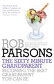 The Sixty Minute Grandparent: Becoming the Best Grandparent You Can Be by Rob Parsons