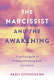 Narcissist and the Awakening, The: A spiritual guide to healing and taking back your power by Paris Stephenson 9781803412818