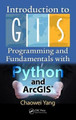 Introduction to GIS Programming and Fundamentals with Python and ArcGIS (R) Chaowei Yang 9781466510081