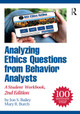Analyzing Ethics Questions from Behavior Analysts: A Student Workbook Jon S. Bailey 9781032723884