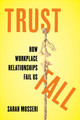 Trust Fall: How Workplace Relationships Fail Us Sarah Mosseri 9780520387362