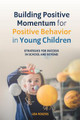 Building Positive Momentum for Positive Behavior in Young Children: Strategies for Success in School and Beyond by Lisa Rogers