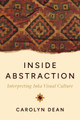 Inside Abstraction: Interpreting Inka Visual Culture Carolyn Dean 9781477331965