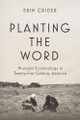 Planting the Word: Missional Ecclesiology in Twenty-First Century America Erin Crider 9781481324229