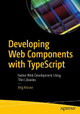 Developing Web Components with TypeScript: Native Web Development Using Thin Libraries by Joerg Krause