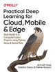 Practical Deep Learning for Cloud and Mobile: Real-World AI & Computer Vision Projects Using Python, Keras & TensorFlow Anirudh Koul 9781492034865