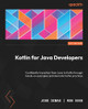 Kotlin for Java Developers: Confidently transition from Java to Kotlin through hands-on examples and idiomatic Kotlin practices Jose Dimas 9781835884829