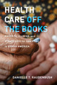 Health Care Off the Books: Poverty, Illness, and Strategies for Survival in Urban America by Danielle T. Raudenbush 9780520305618