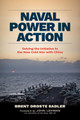 Naval Power in Action: How to Stop Shooting behind the Duck in the Rivalry with China by Brent Droste Sadler 9781682475775