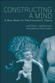 Constructing a Mind: A New Base for Psychoanalytic Theory by Antonio Imbasciati