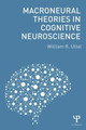 Macroneural Theories in Cognitive Neuroscience by William R. Uttal