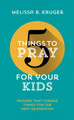 5 Things to Pray for Your Kids: Prayers that change things for the next generation by Melissa B Kruger