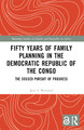 Fifty Years of Family Planning in the Democratic Republic of the Congo: The Dogged Pursuit of Progress Jane T. Bertrand 9781032718903