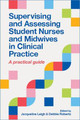 Supervising and Assessing Student Nurses and Midwives in Clinical Practice: A practical guide Jacqueline Leigh 9781908625878