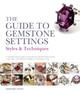 The Guide to Gemstone Settings: Styles and Techniques by Anastasia Young