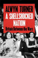 A Shellshocked Nation: Britain Between The Wars Alwyn Turner 9781805221876