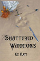 Shattered Warriors by Kc Flatt 9781386299660