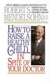 How To Raise A Healthy Chil by Robert S. Mendelsohn