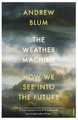 The Weather Machine: How We See Into the Future by Andrew Blum
