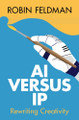 AI versus IP: Rewriting Creativity by Robin Feldman 9781009646864