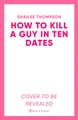 How to Kill a Guy in Ten Dates Shailee Thompson 9781398551497