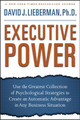 Executive Power: Use the Greatest Collection of Psychological Strategies to Create an Automatic Advantage in Any Business Situation by David J. Lieberman