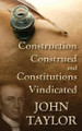 Construction Construed, and Constitutions Vindicated by John Taylor 9781886363434