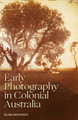 Early Photography in Colonial Australia Elisa deCourcy 9780522879520