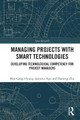 Managing Projects with Smart Technologies: Developing Technological Competency for Project Managers Bon-Gang Hwang 9781032611495