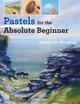 Pastels for the Absolute Beginner by Rebecca de Mendonca