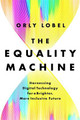 The Equality Machine: Harnessing Digital Technology for a Brighter, More Inclusive Future by Orly Lobel